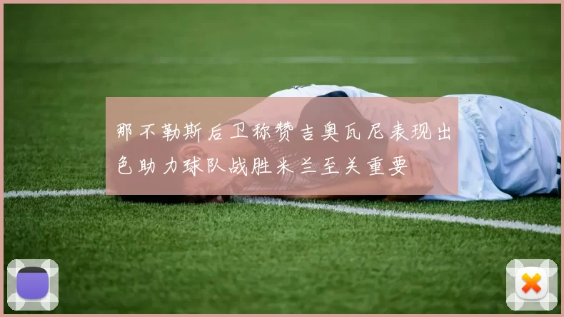 那不勒斯后卫称赞吉奥瓦尼表现出色助力球队战胜米兰至关重要